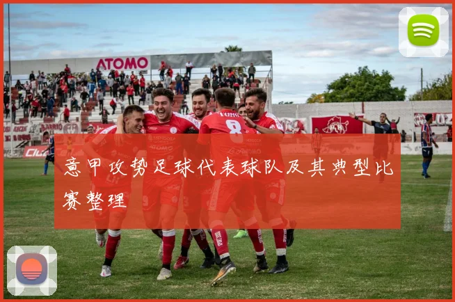 意甲攻势足球代表球队及其典型比赛整理