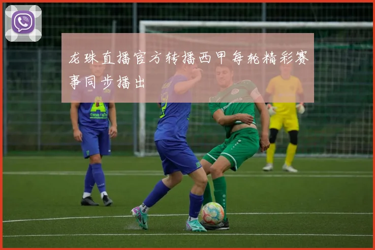 龙珠直播官方转播西甲每轮精彩赛事同步播出
